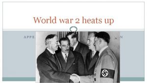 World war 2 heats up APPEASEMENT AND THE