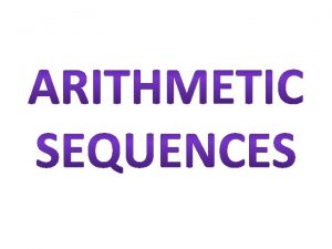 Arithmetic Sequence An arithmetic sequence is defined as