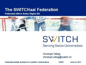 The SWITCHaai Federation Federated IAM in Swiss Higher