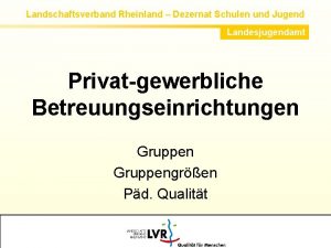 Landschaftsverband Rheinland Dezernat Schulen und Jugend Landesjugendamt Privatgewerbliche