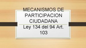 MECANISMOS DE PARTICIPACION CIUDADANA Ley 134 del 94