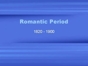 Romantic Period 1820 1900 Romantic Period Expressiveness more