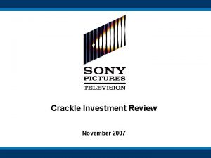 Crackle Investment Review November 2007 Initial Investment Hypothesis