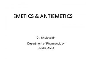 EMETICS ANTIEMETICS Dr Shujauddin Department of Pharmacology JNMC