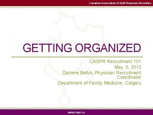 Canadian Association of Staff Physician Recruiters GETTING ORGANIZED