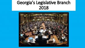 Georgias Legislative Branch 2018 1 What power does