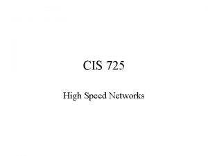 CIS 725 High Speed Networks Highspeed networks High