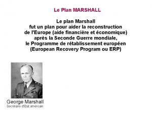 Le Plan MARSHALL Le plan Marshall fut un