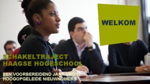 WELKOM SCHAKELTRAJECT HAAGSE HOGESCHOOL EEN VOORBEREIDEND JAAR VOOR