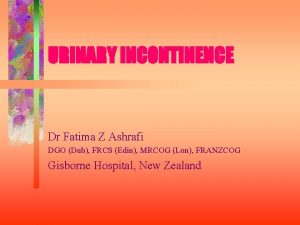 URINARY INCONTINENCE Dr Fatima Z Ashrafi DGO Dub