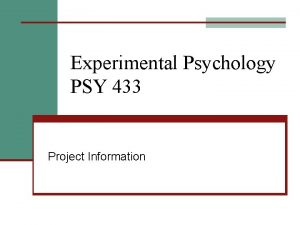 Experimental Psychology PSY 433 Project Information Selecting a