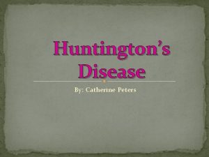 Huntingtons Disease By Catherine Peters What is Huntingtons