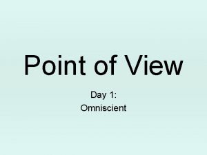 Point of View Day 1 Omniscient OmniscientAll knowing