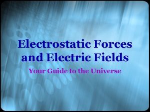 Electrostatic Forces and Electric Fields Your Guide to