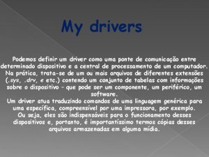 My drivers Podemos definir um driver como uma