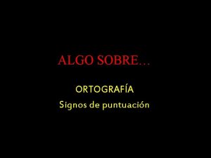 ALGO SOBRE ORTOGRAFA Signos de puntuacin SIGNOS DE