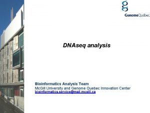 DNAseq analysis Bioinformatics Analysis Team Mc Gill University