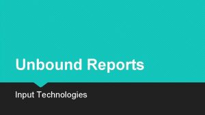 Unbound Reports Input Technologies Objectives In this lesson