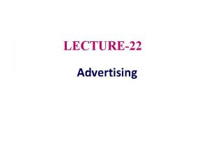 LECTURE22 Advertising Topic Outline Advertising Setting Advertising Objectives