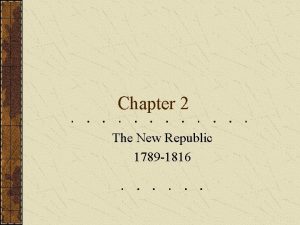 Chapter 2 The New Republic 1789 1816 Whos