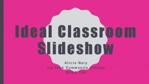Ideal Classroom Slideshow Alicia Gary Ivy Tech Community