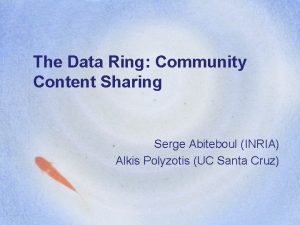 The Data Ring Community Content Sharing Serge Abiteboul