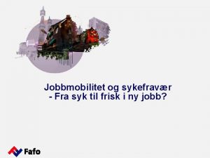 Jobbmobilitet og sykefravr Fra syk til frisk i