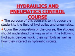 HYDRAULICS AND PNEUMATICS CONTROL COURSE The purpose of