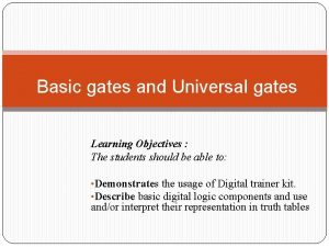 Basic gates and Universal gates Learning Objectives The