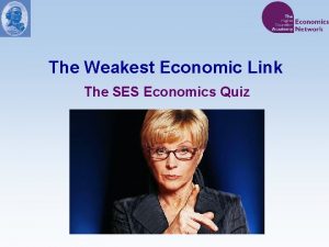 The Weakest Economic Link The SES Economics Quiz