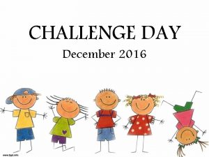 CHALLENGE DAY December 2016 What is Challenge Day