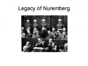 Legacy of Nuremberg Nuremberg Trials Trials to prosecute