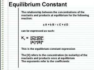 Equilibrium Constant The relationship between the concentrations of