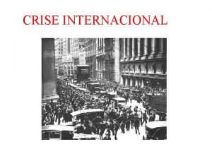 CRISE INTERNACIONAL Crises Mundiais Crise de 1929 Crise