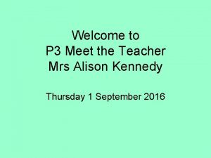 Welcome to P 3 Meet the Teacher Mrs