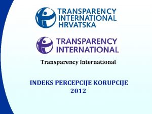 Transparency International INDEKS PERCEPCIJE KORUPCIJE 2012 Indeks percepcije