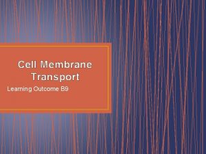 Cell Membrane Transport Learning Outcome B 9 Learning