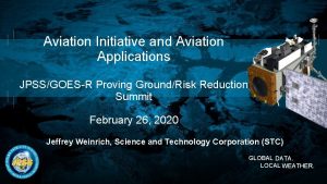 Aviation Initiative and Aviation Applications JPSSGOESR Proving GroundRisk