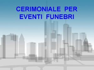 CERIMONIALE PER EVENTI FUNEBRI Tutti devono sentire il