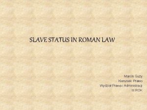 SLAVE STATUS IN ROMAN LAW Marcin Guzy Kierunek
