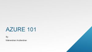 AZURE 101 By Mahendran Arullendran Cost effective Scalable