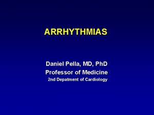 ARRHYTHMIAS Daniel Pella MD Ph D Professor of