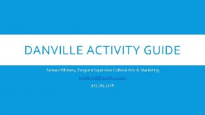 DANVILLE ACTIVITY GUIDE Tamara Whitney Program Supervisor Cultural