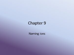 Chapter 9 Naming Ions Naming Ions The metals