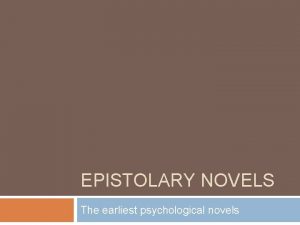 EPISTOLARY NOVELS The earliest psychological novels Epistolary Novels