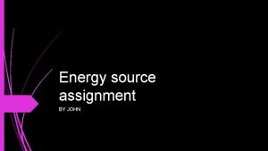 Energy source assignment BY JOHN Nuclear fusion In