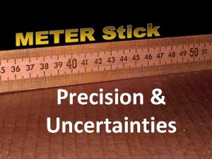 Precision Uncertainties Significant Digits How many digits do