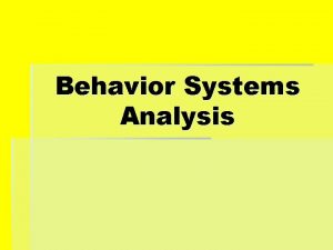 Behavior Systems Analysis What is BSA BSA is