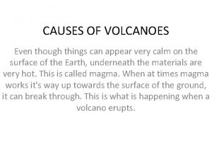 CAUSES OF VOLCANOES Even though things can appear