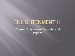 ENLIGHTENMENT II Women Enlightened Despots and Impact Women